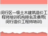 闵行区一级土木建筑造价工程师培训机构排名及费用(闵行造价工程师培训)