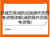 武威五级消防设施操作员报考资格详解(消防操作员报考资格)
