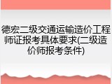 德宏二级交通运输造价工程师证报考具体要求(二级造价师报考条件)