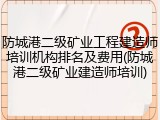 防城港二级矿业工程建造师培训机构排名及费用(防城港二级矿业建造师培训)