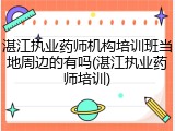 湛江执业药师机构培训班当地周边的有吗(湛江执业药师培训)