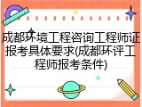 成都环境工程咨询工程师证报考具体要求(成都环评工程师报考条件)