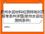 泉州水运材料检测师培训及报考条件详情(泉州水运检测师条件)
