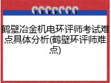鹤壁冶金机电环评师考试难点具体分析(鹤壁环评师难点)