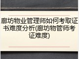 廊坊物业管理师如何考取证书难度分析(廊坊物管师考证难度)