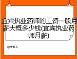 宜宾执业药师的工资一般月薪大概多少钱(宜宾执业药师月薪)