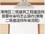 津南区二级建筑工程建造师需要年审吗怎么操作(津南二级建造师年审流程)