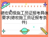 德宏初级施工员证报考具体要求(德宏施工员证报考条件)