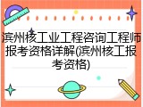 滨州核工业工程咨询工程师报考资格详解(滨州核工报考资格)