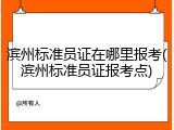 滨州标准员证在哪里报考(滨州标准员证报考点)