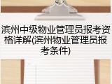 滨州中级物业管理员报考资格详解(滨州物业管理员报考条件)