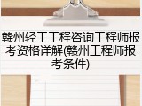赣州轻工工程咨询工程师报考资格详解(赣州工程师报考条件)