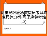 阿里高级应急救援员考试难点具体分析(阿里应急考难点)