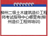 柳州二级土木建筑造价工程师考试指导中心哪里有(柳州造价工程师培训)