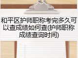 和平区护师职称考完多久可以查成绩如何查(护师职称成绩查询时间)