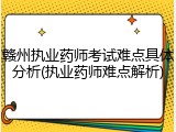 赣州执业药师考试难点具体分析(执业药师难点解析)