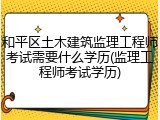 和平区土木建筑监理工程师考试需要什么学历(监理工程师考试学历)