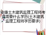安康土木建筑监理工程师考试需要什么学历(土木建筑监理工程师学历要求)