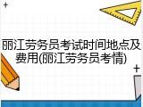 丽江劳务员考试时间地点及费用(丽江劳务员考情)