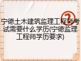 宁德土木建筑监理工程师考试需要什么学历(宁德监理工程师学历要求)
