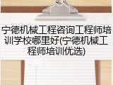 宁德机械工程咨询工程师培训学校哪里好(宁德机械工程师培训优选)