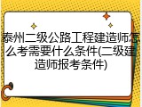 泰州二级公路工程建造师怎么考需要什么条件(二级建造师报考条件)