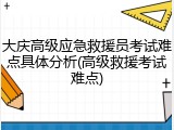 大庆高级应急救援员考试难点具体分析(高级救援考试难点)
