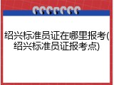 绍兴标准员证在哪里报考(绍兴标准员证报考点)