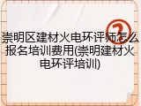 崇明区建材火电环评师怎么报名培训费用(崇明建材火电环评培训)