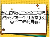 崇左初级化工安全工程师工资多少钱一个月通常(化工安全工程师月薪)