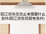 阳江劳务员怎么考需要什么条件(阳江劳务员报考条件)