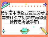 黔东南中级物业管理员考试需要什么学历(黔东南物业管理员考试学历)