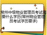 常州中级物业管理员考试需要什么学历(常州物业管理员考试学历要求)
