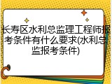 长寿区水利总监理工程师报考条件有什么要求(水利总监报考条件)