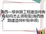 海西一级铁路工程建造师有补贴吗怎么领取呢(海西铁路建造师补贴申领)