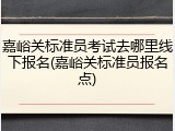 嘉峪关标准员考试去哪里线下报名(嘉峪关标准员报名点)