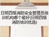 日照四级消防安全管理员培训机构哪个最好(日照四级消防培训优选)