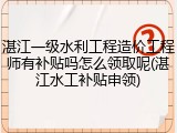 湛江一级水利工程造价工程师有补贴吗怎么领取呢(湛江水工补贴申领)