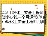 萍乡中级化工安全工程师工资多少钱一个月通常(萍乡中级化工安全工程师月薪)