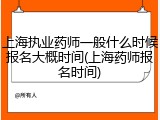 上海执业药师一般什么时候报名大概时间(上海药师报名时间)