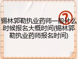 锡林郭勒执业药师一般什么时候报名大概时间(锡林郭勒执业药师报名时间)