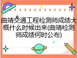 曲靖交通工程检测师成绩大概什么时候出来(曲靖检测师成绩何时公布)