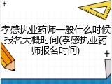 孝感执业药师一般什么时候报名大概时间(孝感执业药师报名时间)