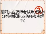 德阳执业药师考试难点具体分析(德阳执业药师考点解析)