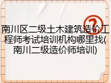 南川区二级土木建筑造价工程师考试培训机构哪里找(南川二级造价师培训)