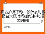 廊坊护师职称一般什么时候报名大概时间(廊坊护师报名时间)