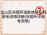 金山区采掘环境影响评价师报考资格详解(采掘环评报考资格)