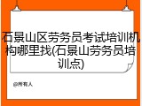 石景山区劳务员考试培训机构哪里找(石景山劳务员培训点)