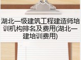 湖北一级建筑工程建造师培训机构排名及费用(湖北一建培训费用)
