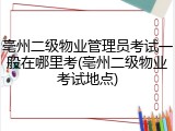亳州二级物业管理员考试一般在哪里考(亳州二级物业考试地点)